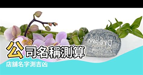 公司名風水|公司名稱測吉凶，店舖名字測吉凶，免費公司測名，公。